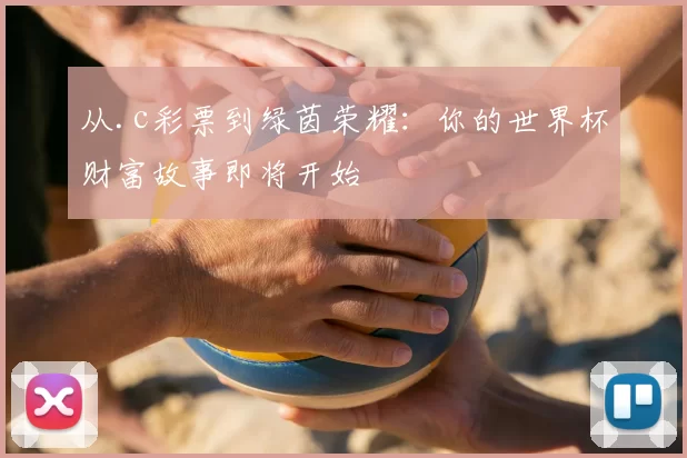 从.c彩票到绿茵荣耀:你的世界杯财富故事即将开始
