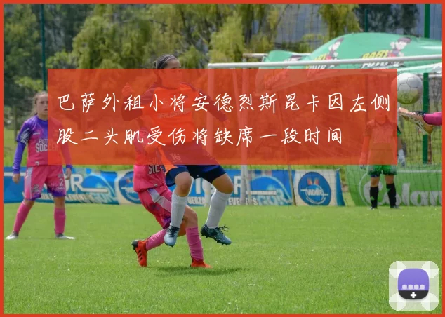 巴萨外租小将安德烈斯昆卡因左侧股二头肌受伤将缺席一段时间
