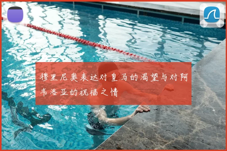 穆里尼奥表达对皇马的渴望与对阿韦洛亚的祝福之情