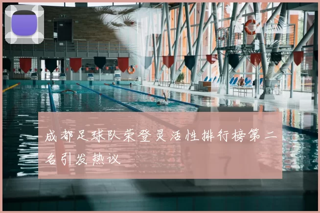 成都足球队荣登灵活性排行榜第二名引发热议