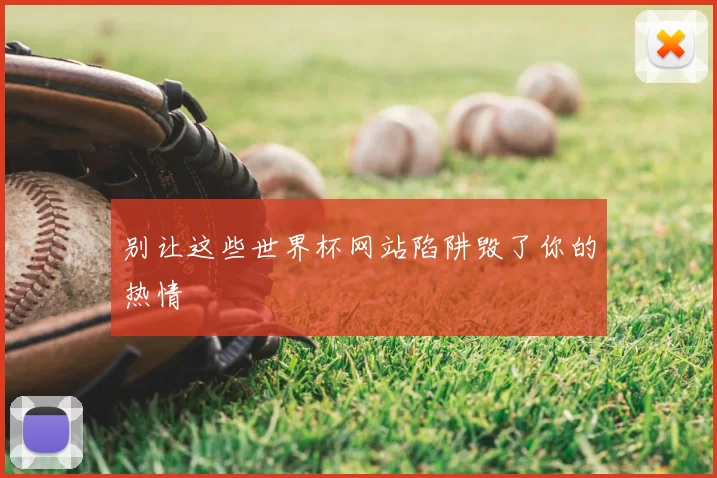 别让这些世界杯网站陷阱毁了你的热情