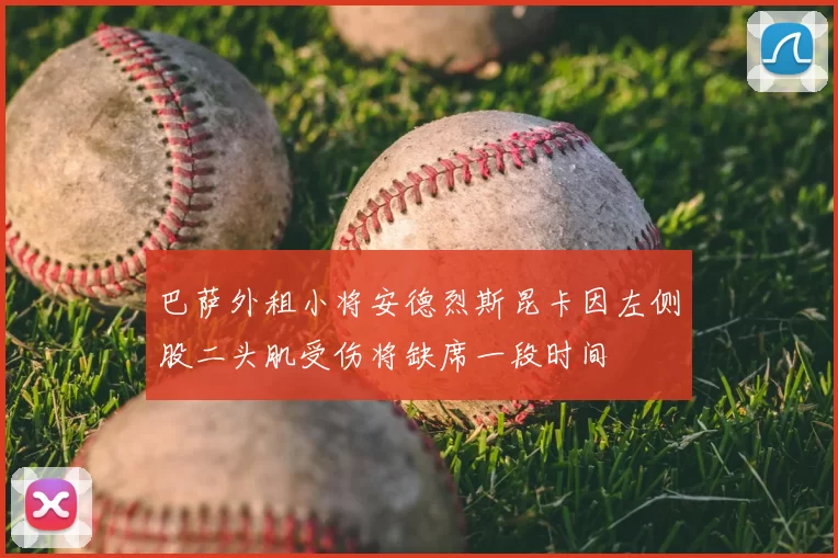 巴萨外租小将安德烈斯昆卡因左侧股二头肌受伤将缺席一段时间