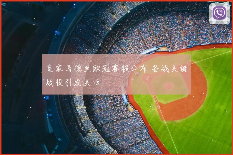 皇家马德里欧冠赛程公布 备战关键战役引发关注