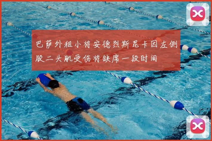 巴萨外租小将安德烈斯昆卡因左侧股二头肌受伤将缺席一段时间