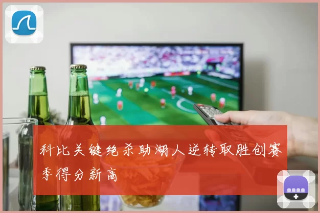 科比关键绝杀助湖人逆转取胜创赛季得分新高