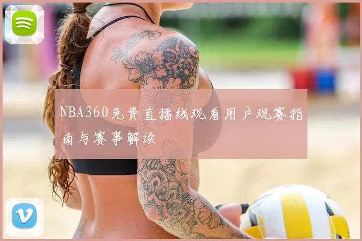 NBA360免费直播线观看用户观赛指南与赛事解读
